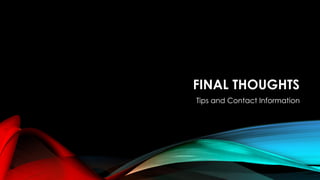 FINAL THOUGHTS
Tips and Contact Information
 