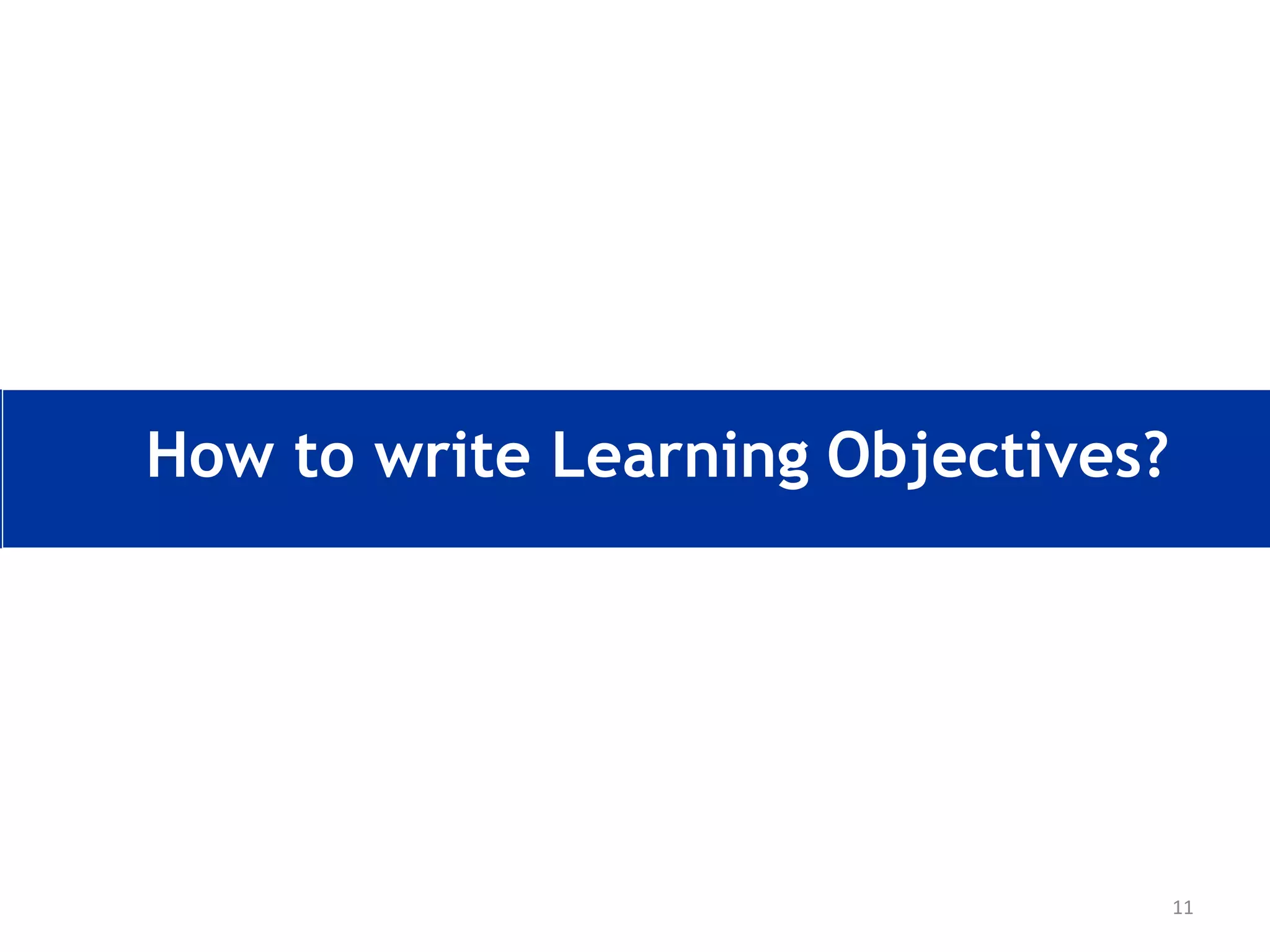 11
How to write Learning Objectives?
 