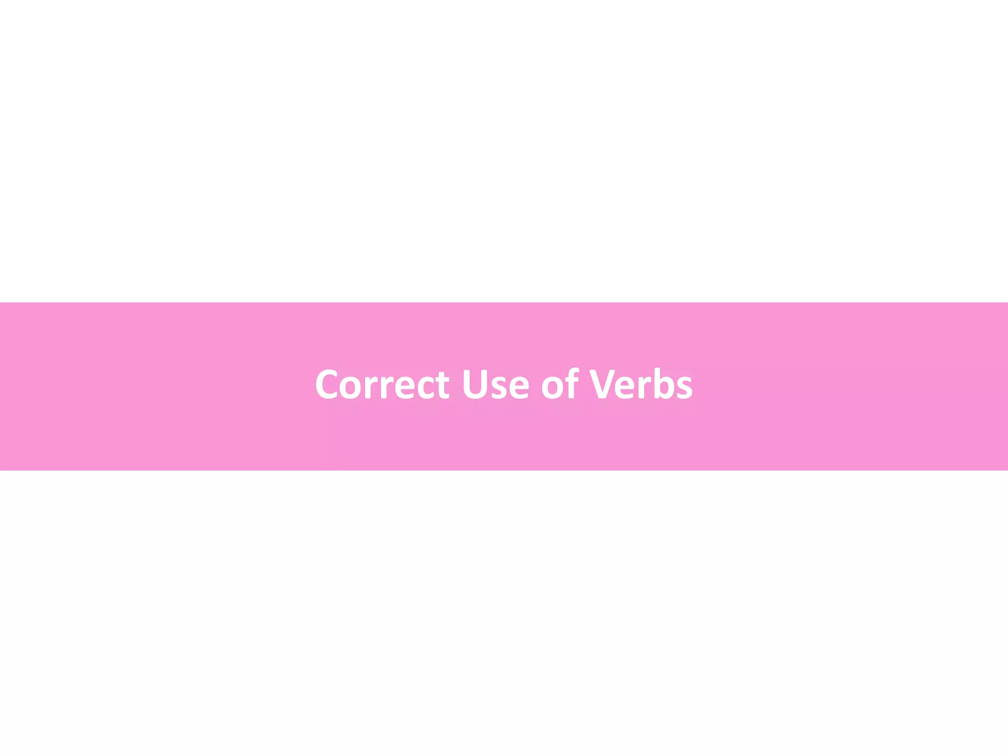 Correct Use of Verbs
 