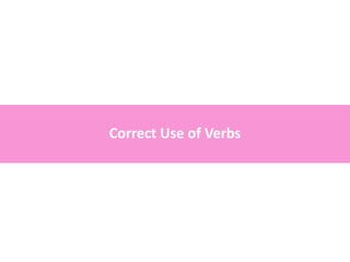 Correct Use of Verbs
 