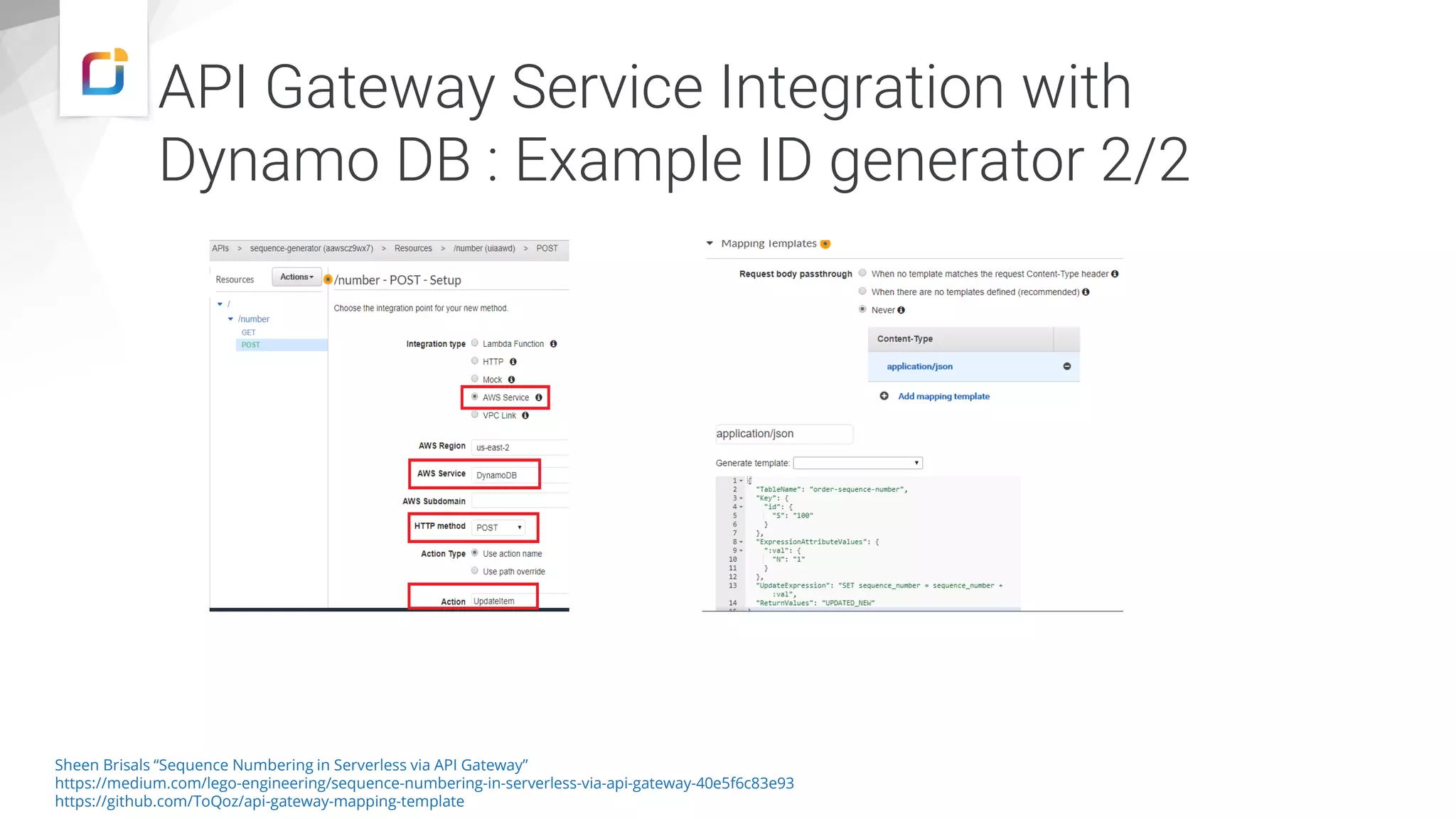 Sheen Brisals “Sequence Numbering in Serverless via API Gateway”
https://medium.com/lego-engineering/sequence-numbering-in-serverless-via-api-gateway-40e5f6c83e93
https://github.com/ToQoz/api-gateway-mapping-template
API Gateway Service Integration with
Dynamo DB : Example ID generator 2/2
 