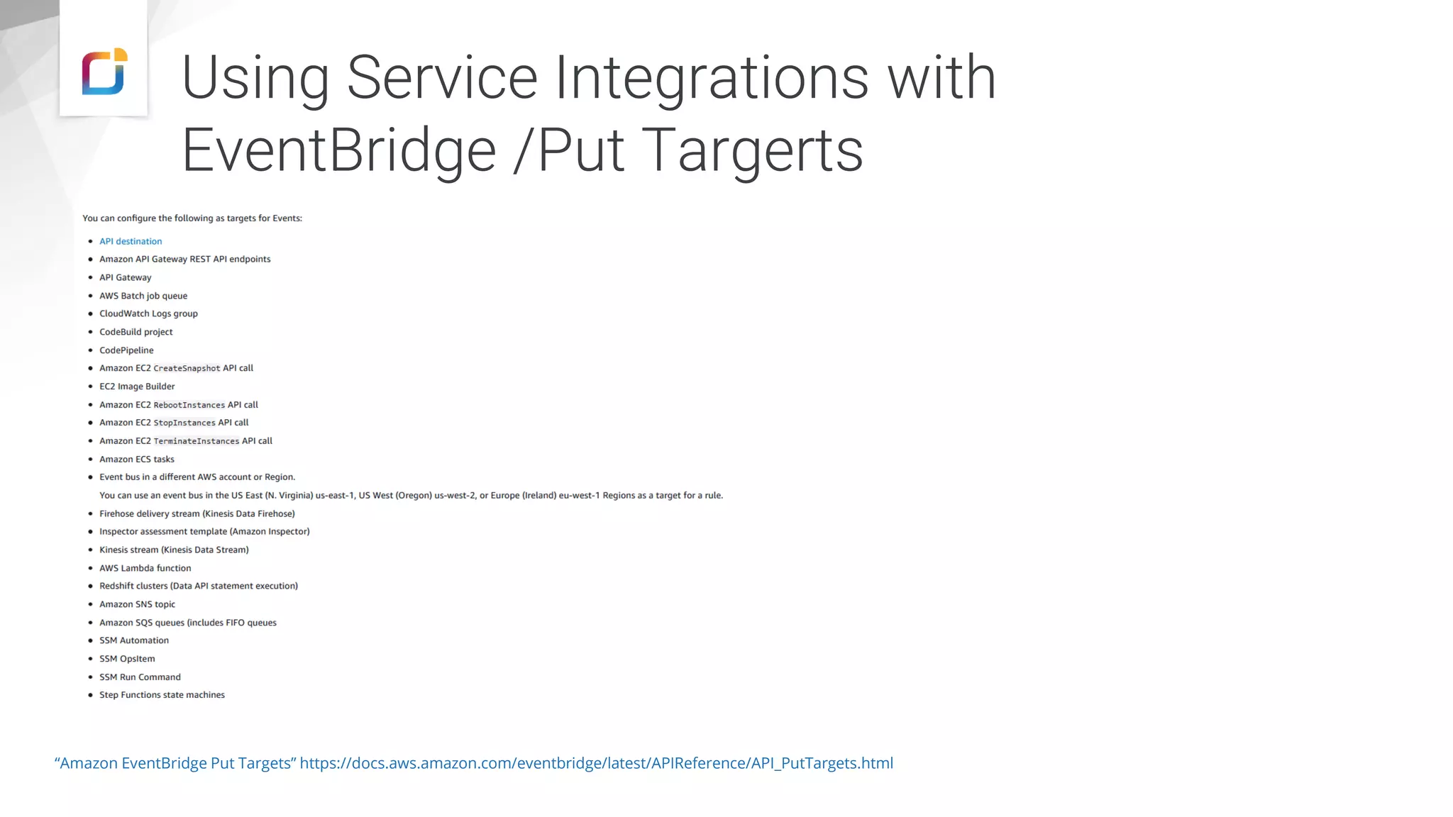 Using Service Integrations with
EventBridge /Put Targerts
“Amazon EventBridge Put Targets” https://docs.aws.amazon.com/eventbridge/latest/APIReference/API_PutTargets.html
 