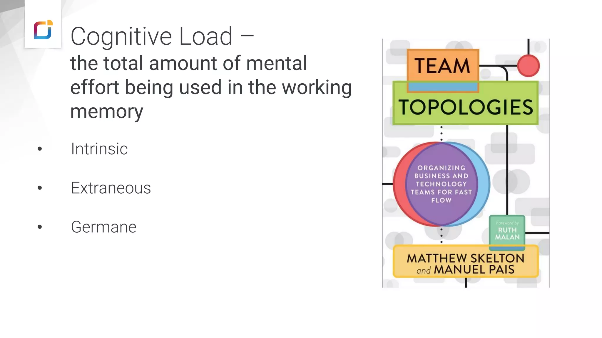 Cognitive Load –
the total amount of mental
effort being used in the working
memory
• Intrinsic
• Extraneous
• Germane
 