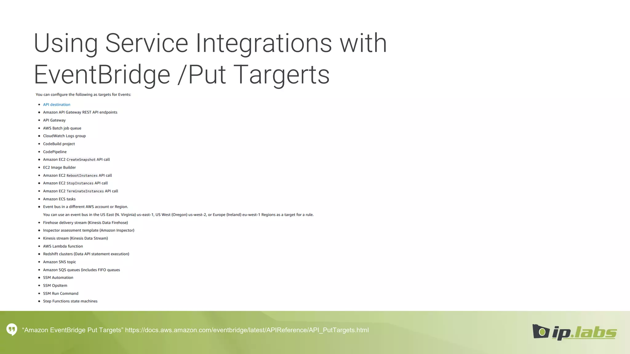 Using Service Integrations with
EventBridge /Put Targerts
“Amazon EventBridge Put Targets” https://docs.aws.amazon.com/eventbridge/latest/APIReference/API_PutTargets.html
 