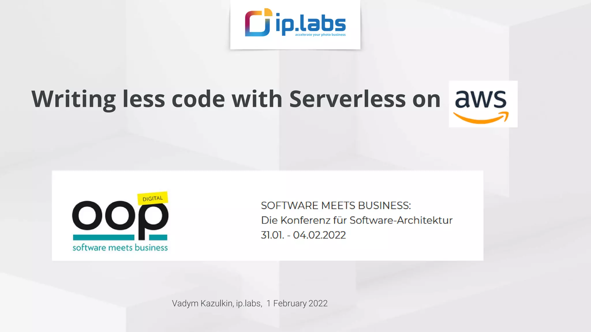 Writing less code with Serverless on Vadym Kazulkin, ip.labs, 1 February 2022 