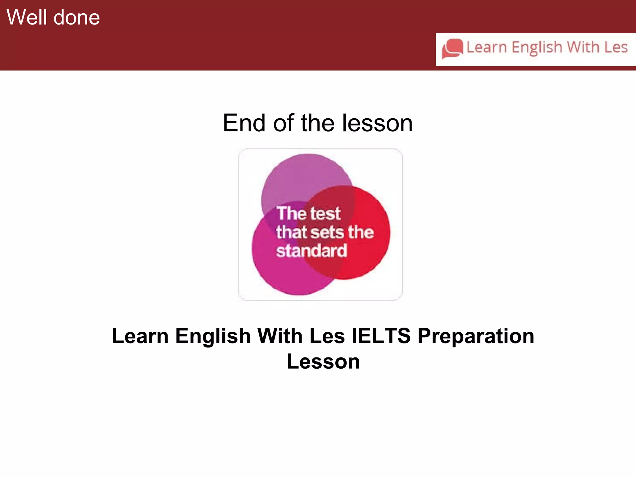 Well done 
End of the lesson 
Learn English With Les IELTS Preparation 
Lesson 
