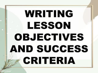 WRITING
LESSON
OBJECTIVES
AND SUCCESS
CRITERIA
 