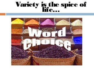 Variety is the spice of
life…
 