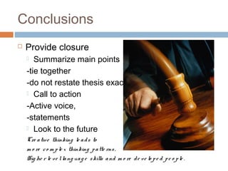 Conclusions
 Provide closure
 Summarize main points
-tie together
-do not restate thesis exactly
 Call to action
-Active voice,
-statements
 Look to the future
Cre ative thinking le ads to
m o re co m ple x thinking patte rns,
Hig he r le ve llang uag e skills and m o re de ve lo pe d pe o ple .
 