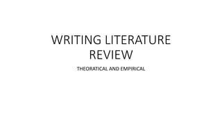 WRITING LITERATURE
REVIEW
THEORATICAL AND EMPIRICAL
 