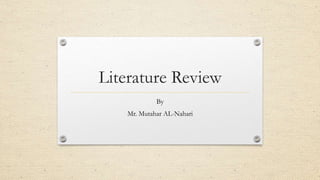 Literature Review
By
Mr. Mutahar AL-Nahari
 