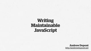 Writing
Maintainable
 JavaScript


                   Andrew Dupont
               http://andrewdupont.net
 