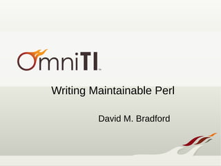 Writing Maintainable Perl
David M. Bradford
 