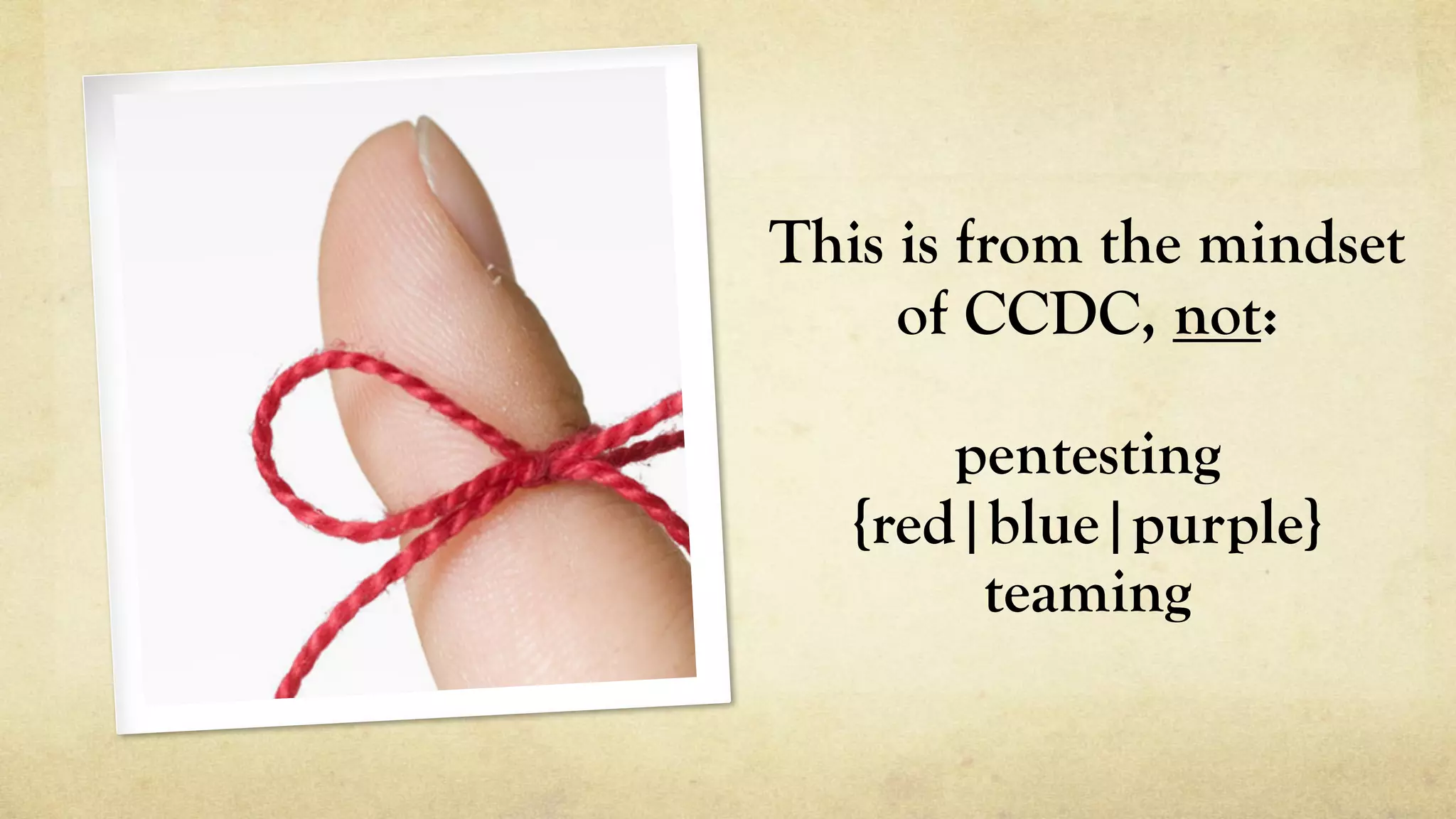 This is from the mindset
of CCDC, not:
pentesting
{red|blue|purple}
teaming
 