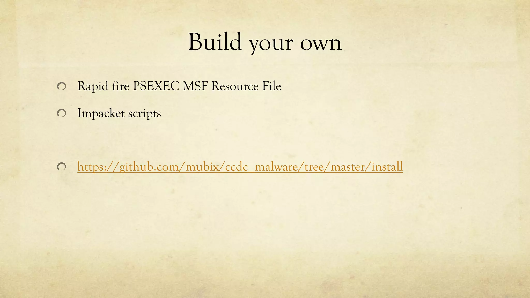 Build your own
Rapid fire PSEXEC MSF Resource File
Impacket scripts
https://github.com/mubix/ccdc_malware/tree/master/install
 