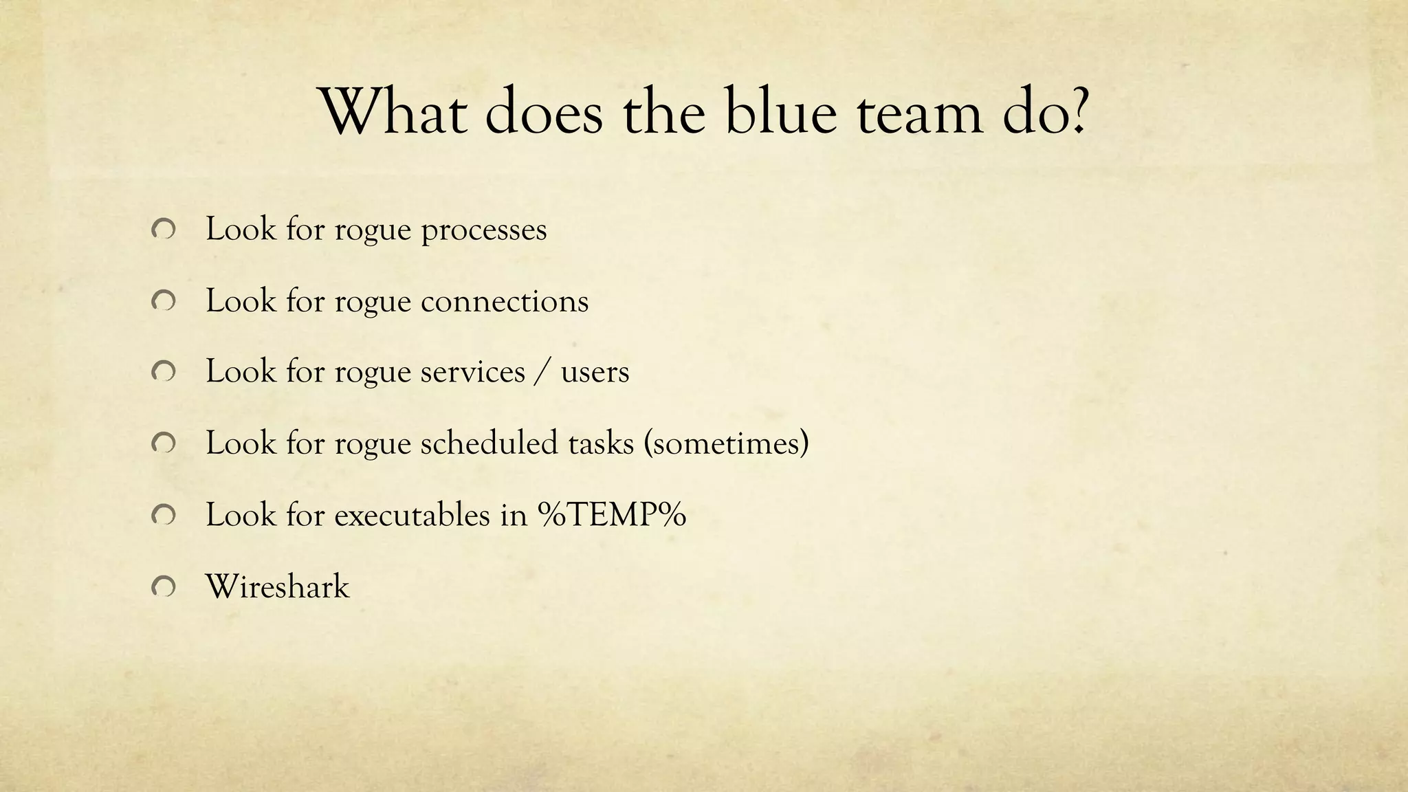 What does the blue team do?
Look for rogue processes
Look for rogue connections
Look for rogue services / users
Look for rogue scheduled tasks (sometimes)
Look for executables in %TEMP%
Wireshark
 