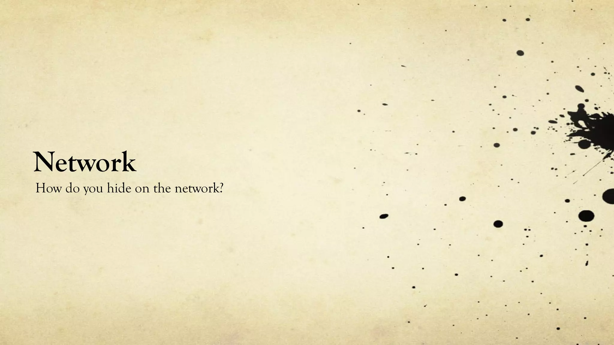 Network
How do you hide on the network?
 