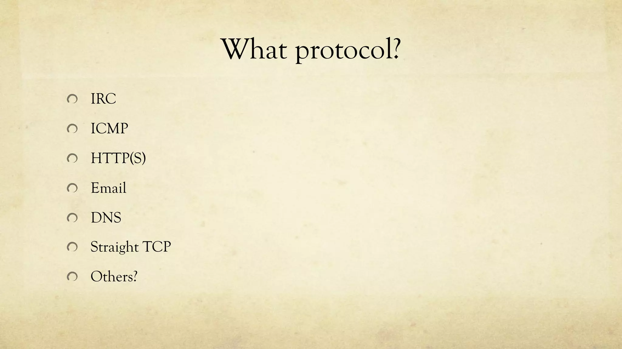 What protocol?
IRC
ICMP
HTTP(S)
Email
DNS
Straight TCP
Others?
 