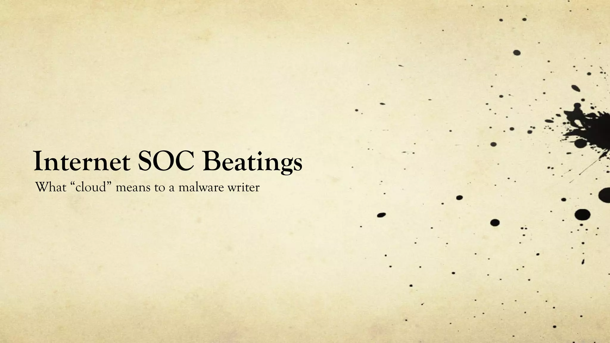 Internet SOC Beatings
What “cloud” means to a malware writer
 