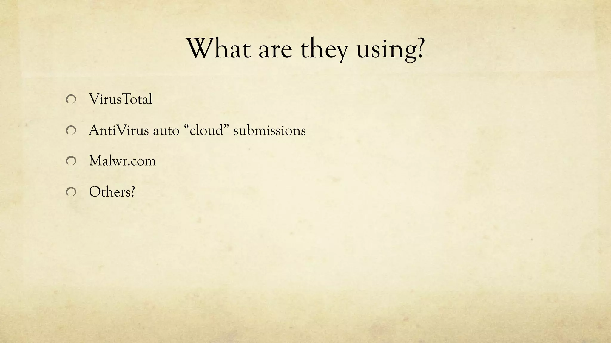 What are they using?
VirusTotal
AntiVirus auto “cloud” submissions
Malwr.com
Others?
 