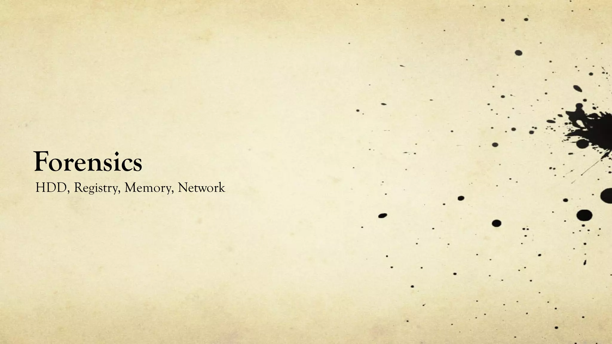 Forensics
HDD, Registry, Memory, Network
 