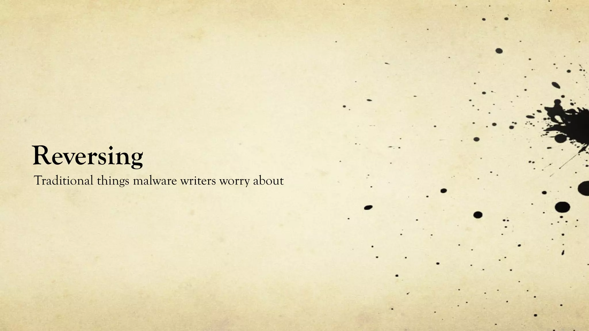 Reversing
Traditional things malware writers worry about
 