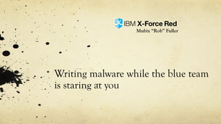 Writing malware while the blue team
is staring at you
Mubix “Rob” Fuller
 