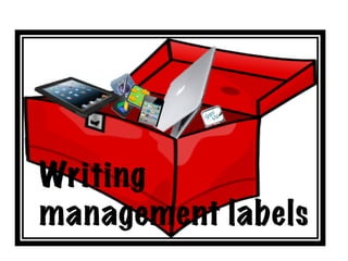 Writing
management labels
 