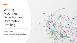 Writing
Machines:
Detection and
Stylometric
Profiling
George Mikros
Hamad Bin Khalifa University, Qatar
 