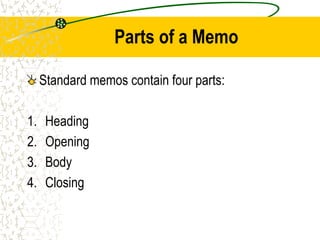 Parts of a Memo
Standard memos contain four parts:
1. Heading
2. Opening
3. Body
4. Closing
 