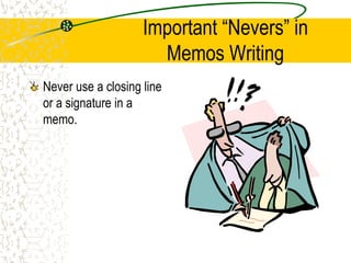 Important “Nevers” in
Memos Writing
Never use a closing line
or a signature in a
memo.
 