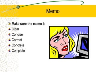 Memo
Make sure the memo is
Clear
Concise
Correct
Concrete
Complete
 