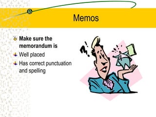 Memos
Make sure the
memorandum is
Well placed
Has correct punctuation
and spelling
 