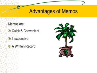 Advantages of Memos
Memos are:
Quick & Convenient
Inexpensive
A Written Record
 