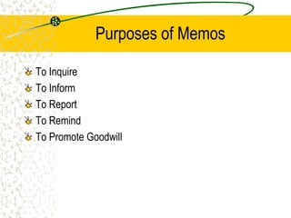Purposes of Memos
To Inquire
To Inform
To Report
To Remind
To Promote Goodwill
 