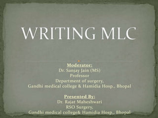 Moderator:
Dr. Sanjay Jain (MS)
Professor
Department of surgery,
Gandhi medical college & Hamidia Hosp., Bhopal
Presented By:
Dr. Rajat Maheshwari
RSO Surgery,
Gandhi medical college& Hamidia Hosp., Bhopal
 