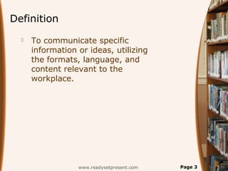 Definition
 To communicate specific
information or ideas, utilizing
the formats, language, and
content relevant to the
workplace.
www.readysetpresent.com Page 3
 