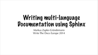 Writing multi-language
Documentation using Sphinx
Markus Zapke-Gründemann
Write The Docs Europe 2014
 