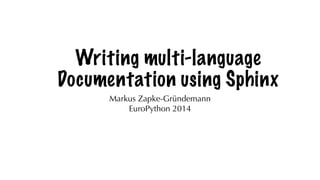 Writing multi-language
Documentation using Sphinx
Markus Zapke-Gründemann
EuroPython 2014
 