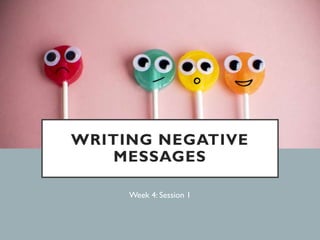 WRITING NEGATIVE
MESSAGES
Week 4: Session 1
 