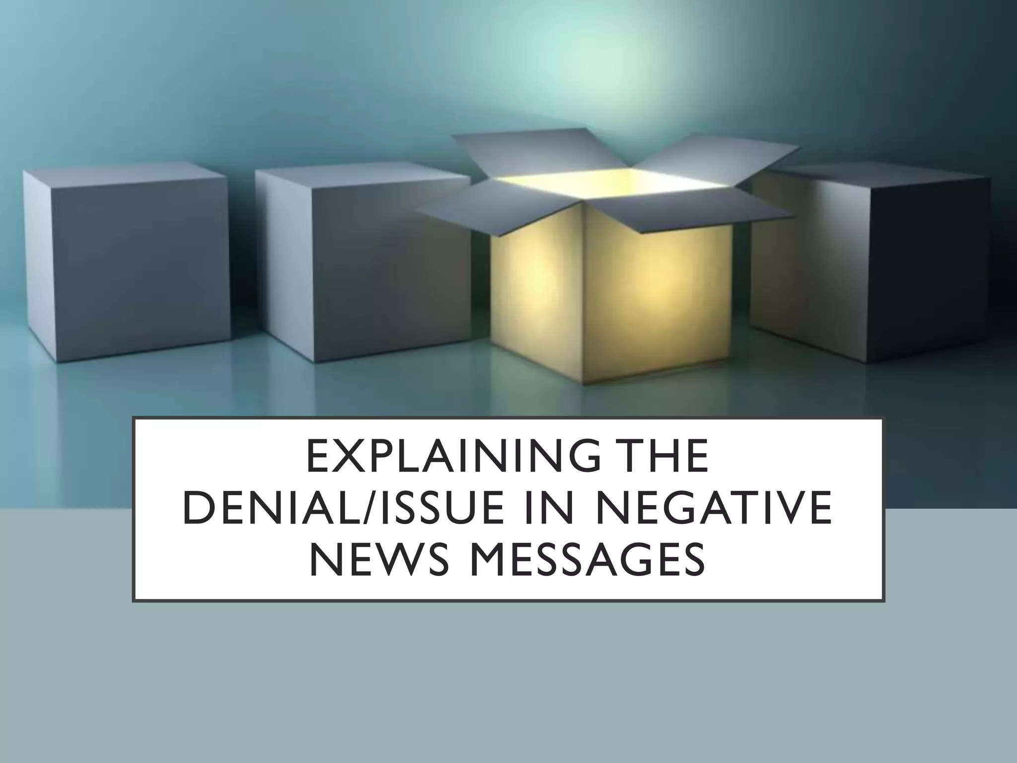 EXPLAINING THE
DENIAL/ISSUE IN NEGATIVE
NEWS MESSAGES
 