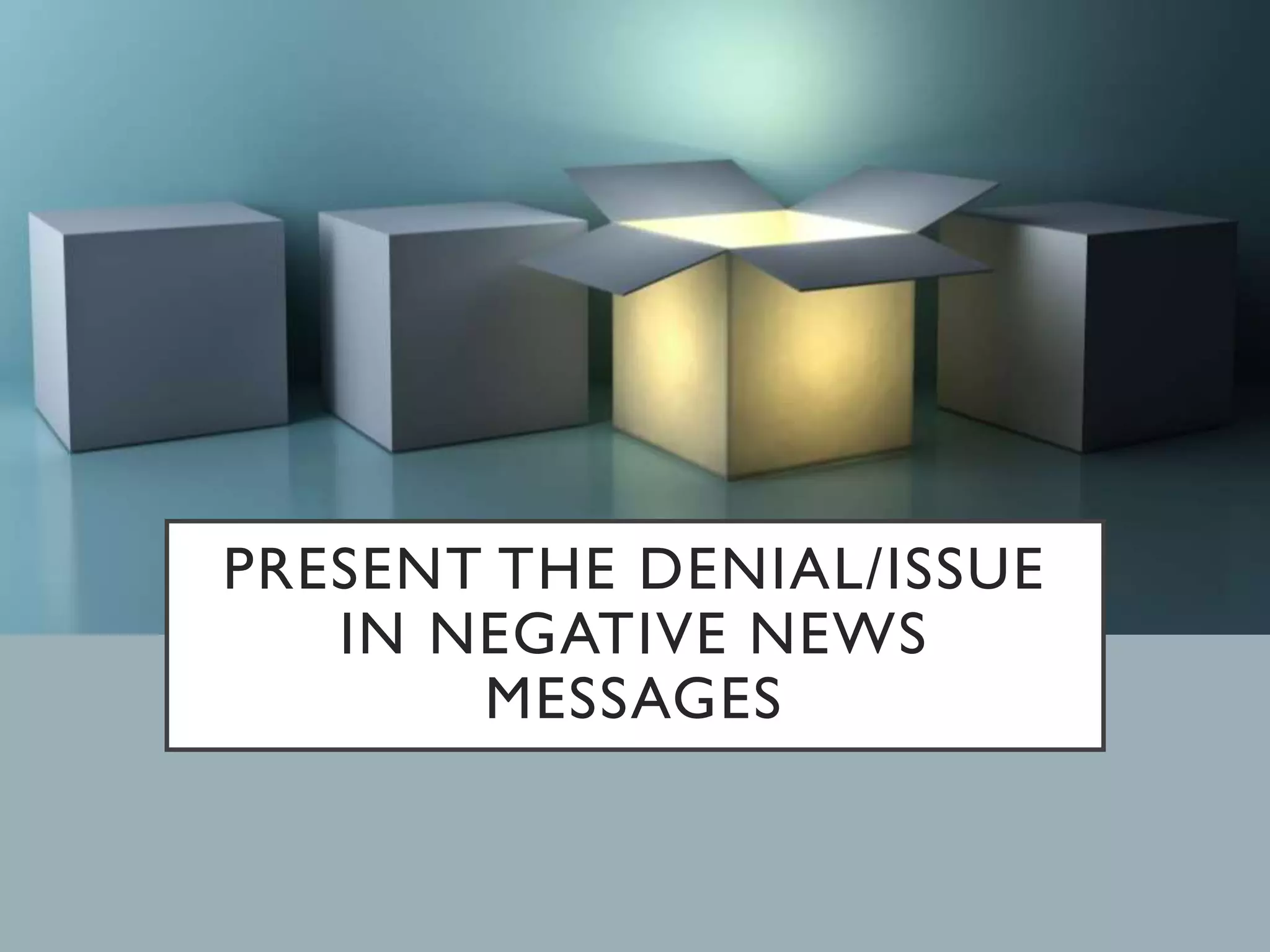 PRESENT THE DENIAL/ISSUE
IN NEGATIVE NEWS
MESSAGES
 
