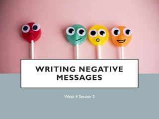 WRITING NEGATIVE
MESSAGES
Week 4 Session 2
 