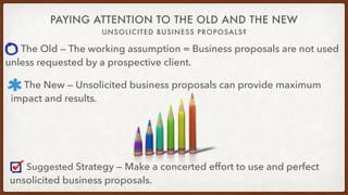 PAYING ATTENTION TO THE OLD AND THE NEW
UNSOLICITED BUSINESS PROPOSALS?
The Old — The working assumption = Business propos...