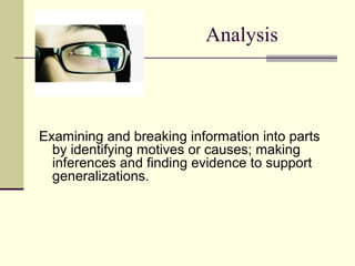 Analysis



Examining and breaking information into parts
  by identifying motives or causes; making
  inferences and finding evidence to support
  generalizations.
 