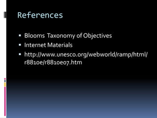References

 Blooms Taxonomy of Objectives
 Internet Materials
 http://www.unesco.org/webworld/ramp/html/
  r8810e/r8810e07.htm
 