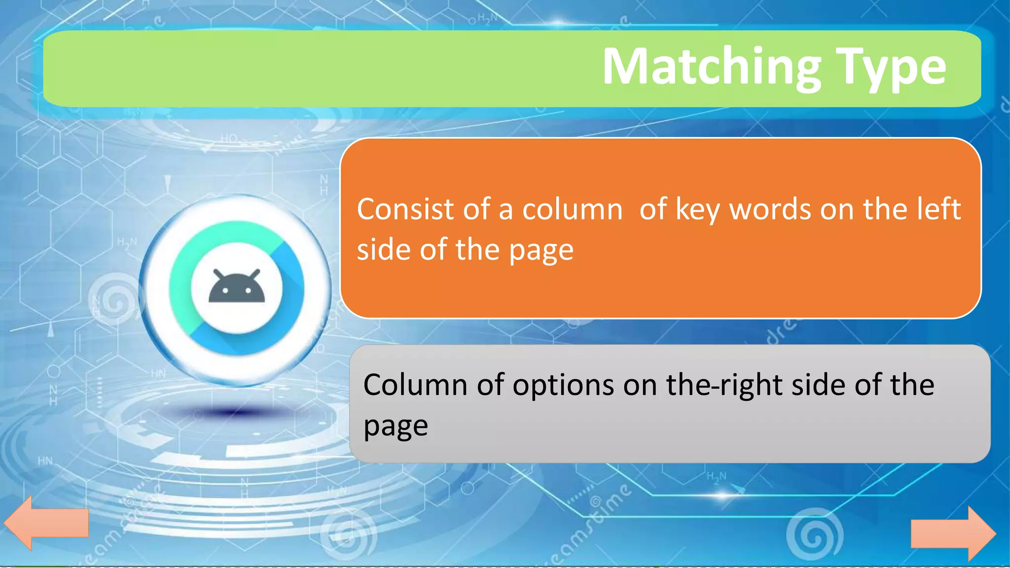 Matching Type
Consist of a column of key words on the left
side of the page
Column of options on the right side of the
page
 