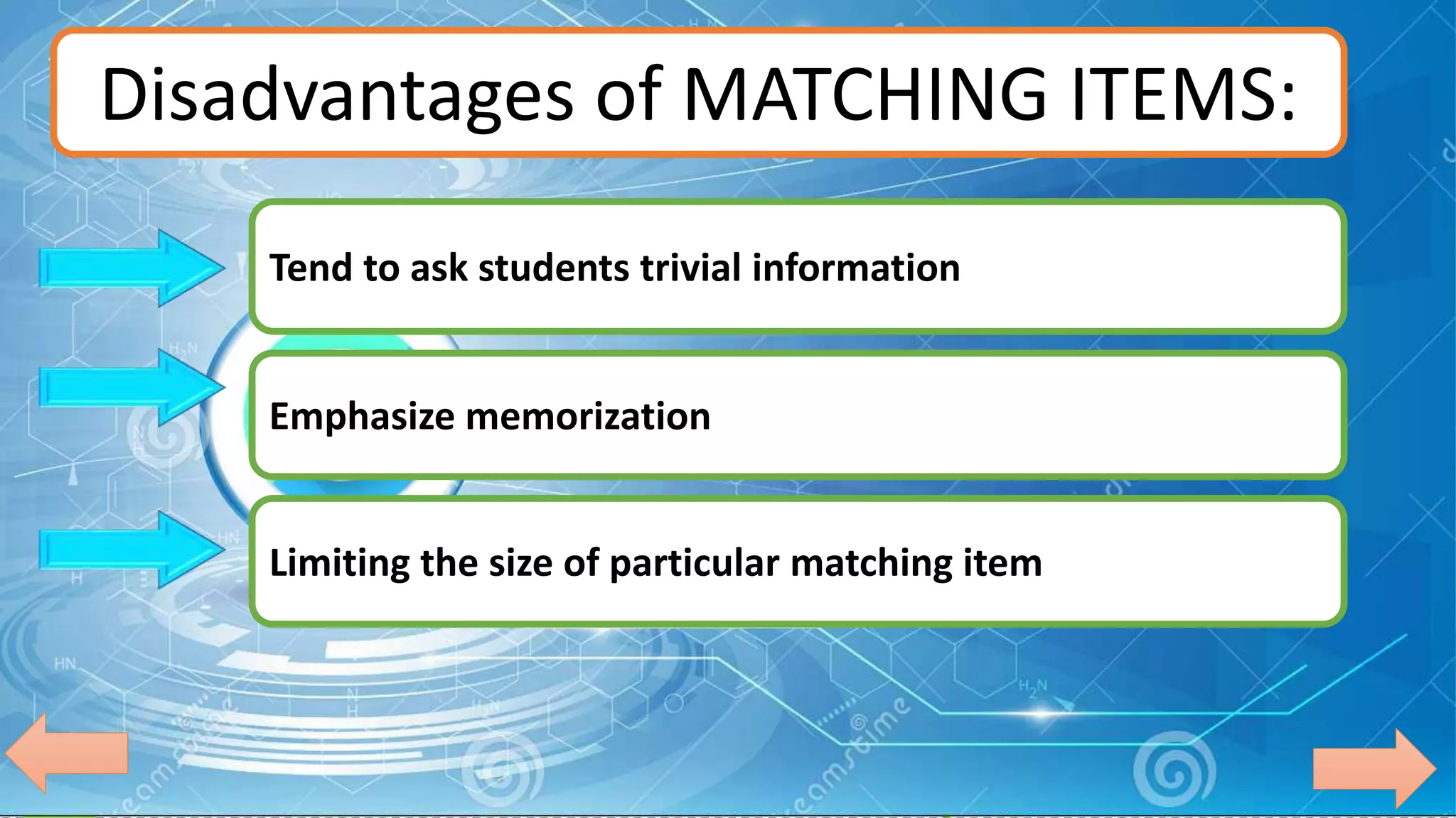Disadvantages of MATCHING ITEMS:
Tend to ask students trivial information
Emphasize memorization
Limiting the size of particular matching item
 