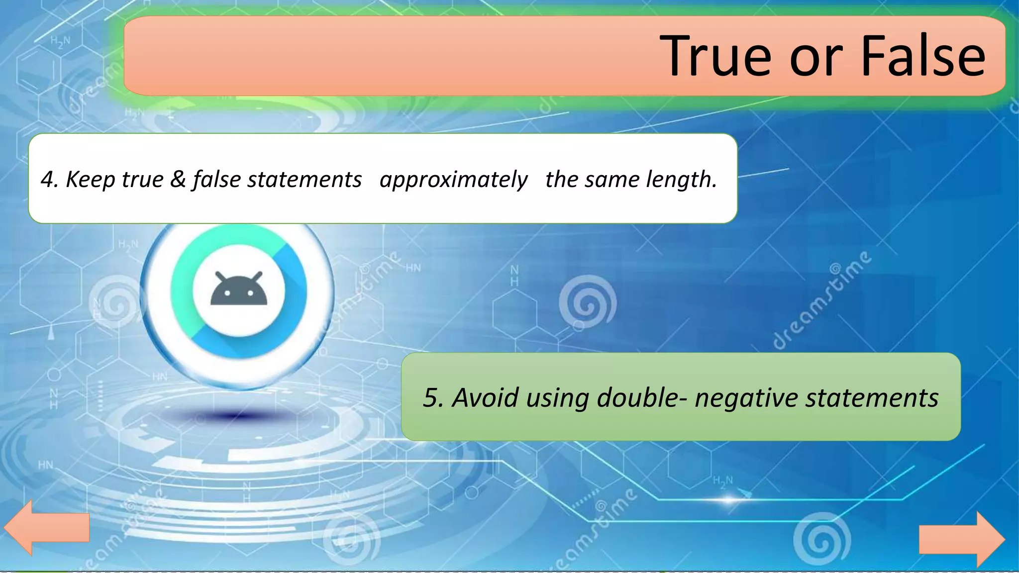 4. Keep true & false statements approximately the same length.
5. Avoid using double- negative statements
True or False
 