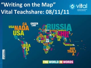“ Writing on the Map” Vital Teachshare: 08/11/11 